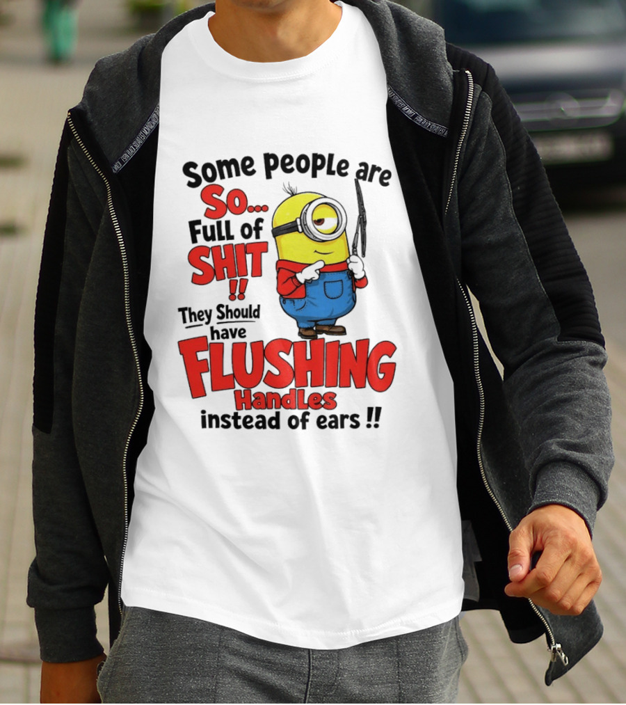 Some People Are So Full Of Shit They Should Have Flushing Handles Minion T-Shirt