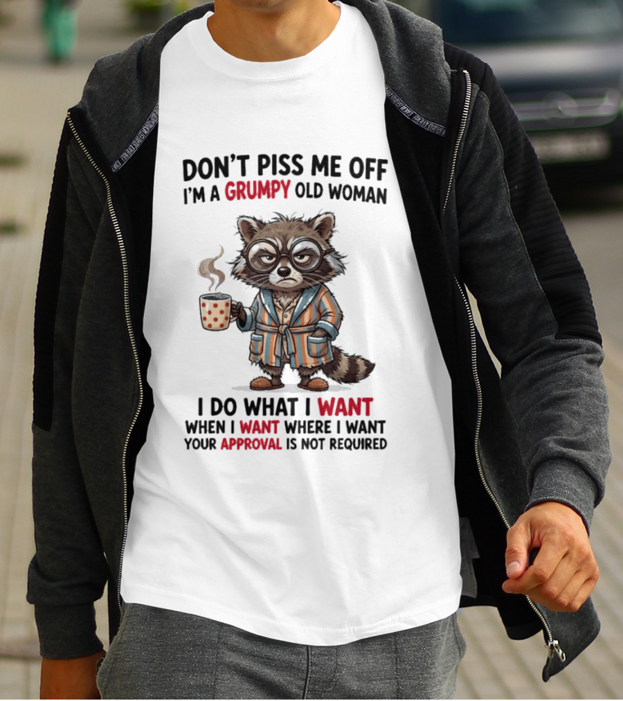 Grumpy Old Woman Raccoon Don't Piss Me Off I Do What I Want Approval Not Required T-Shirt