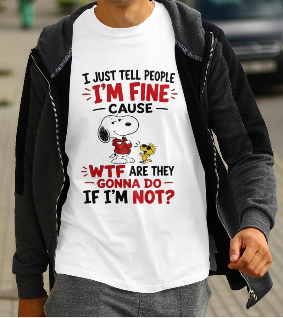Snoopy Woodstock I'm Fine Cause WTF Are They Gonna Do If I'm Not T-Shirt