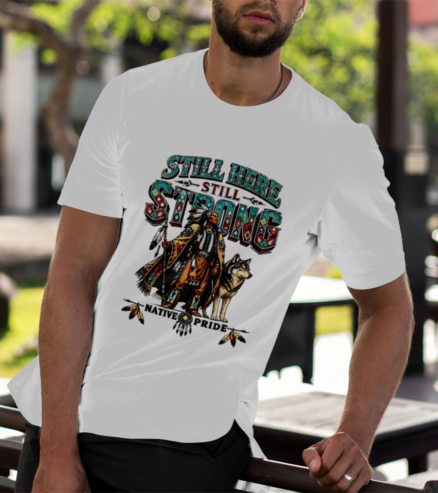 Still Here Still Strong Native Pride Native American Warrior And Wolf T-Shirt