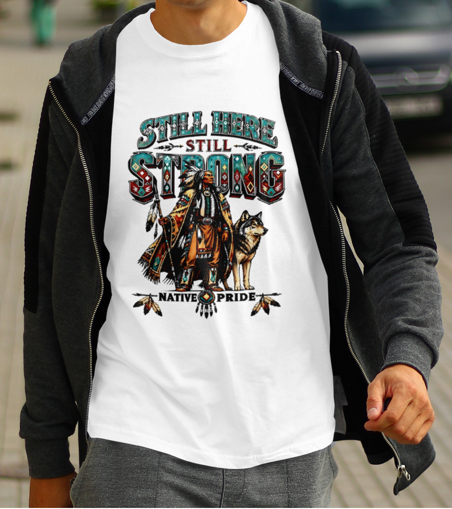 Still Here Still Strong Native Pride Native American Warrior And Wolf T-Shirt