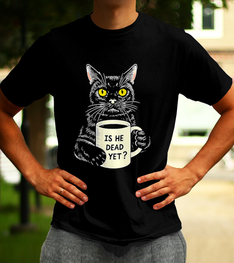 Is He Dead Yet Cat With Yellow Eyes And Coffee Cup T-Shirt