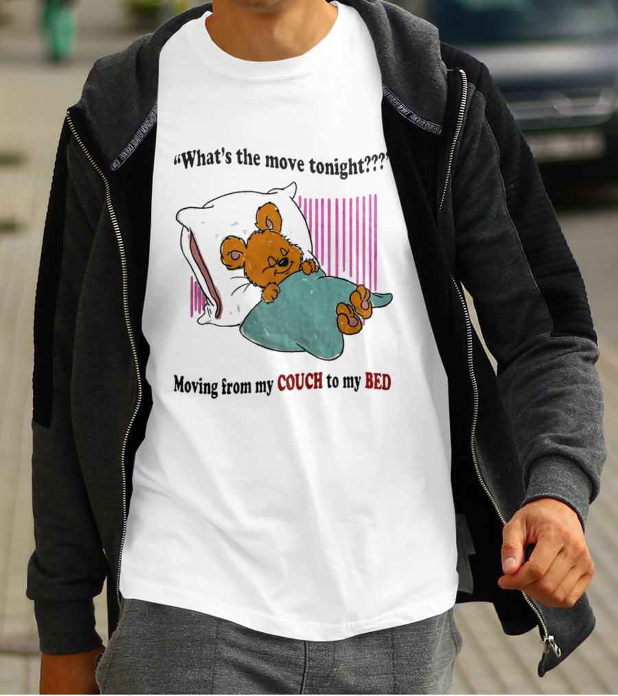 What's The Move Tonight Moving From My Couch To My Bed With Sleepy Bear T-Shirt