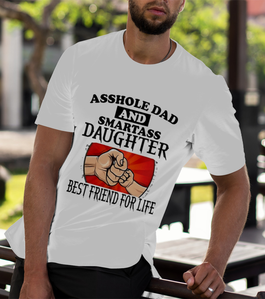 Asshole Dad And Smartass Daughter Best Friend For Life Fist Bump Fathers Day T-Shirt