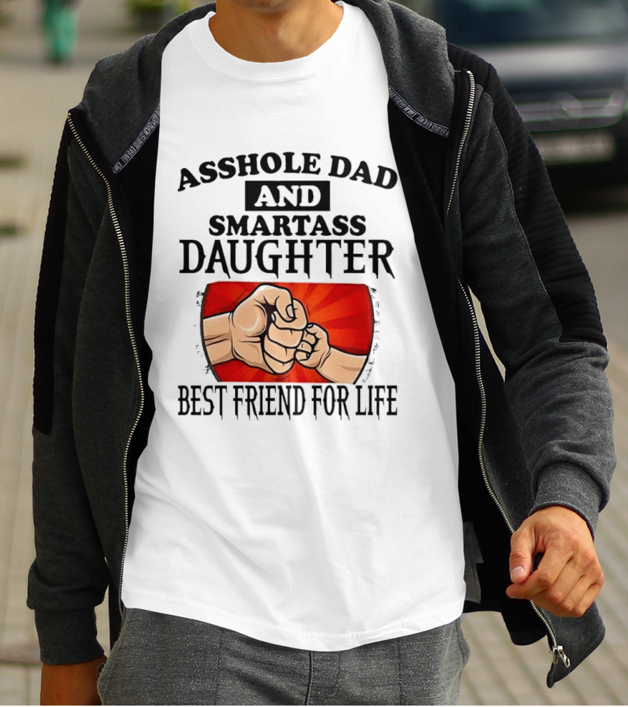 Asshole Dad And Smartass Daughter Best Friend For Life Fist Bump Fathers Day T-Shirt