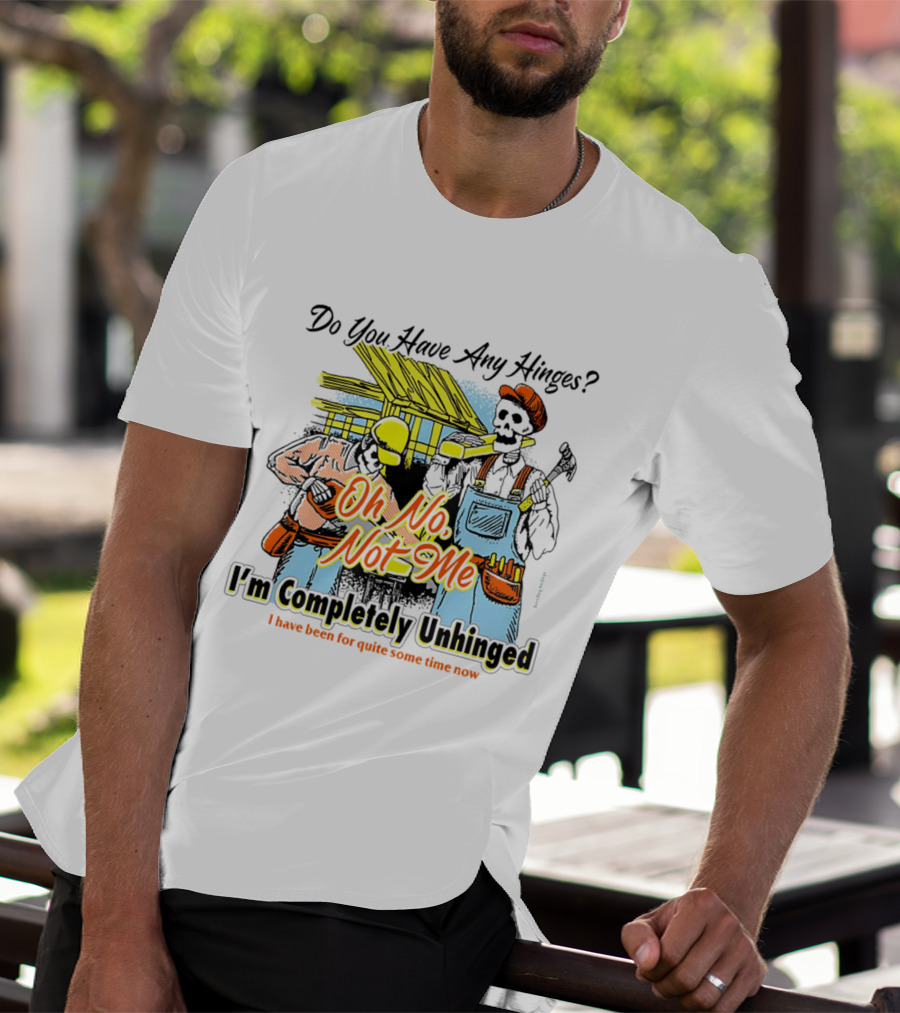 Do You Have Any Hinges Oh No Not Me Im Completely Unhinged I Have Been For Quite Some Time Now Skeleton Construction Worker T-Shirt
