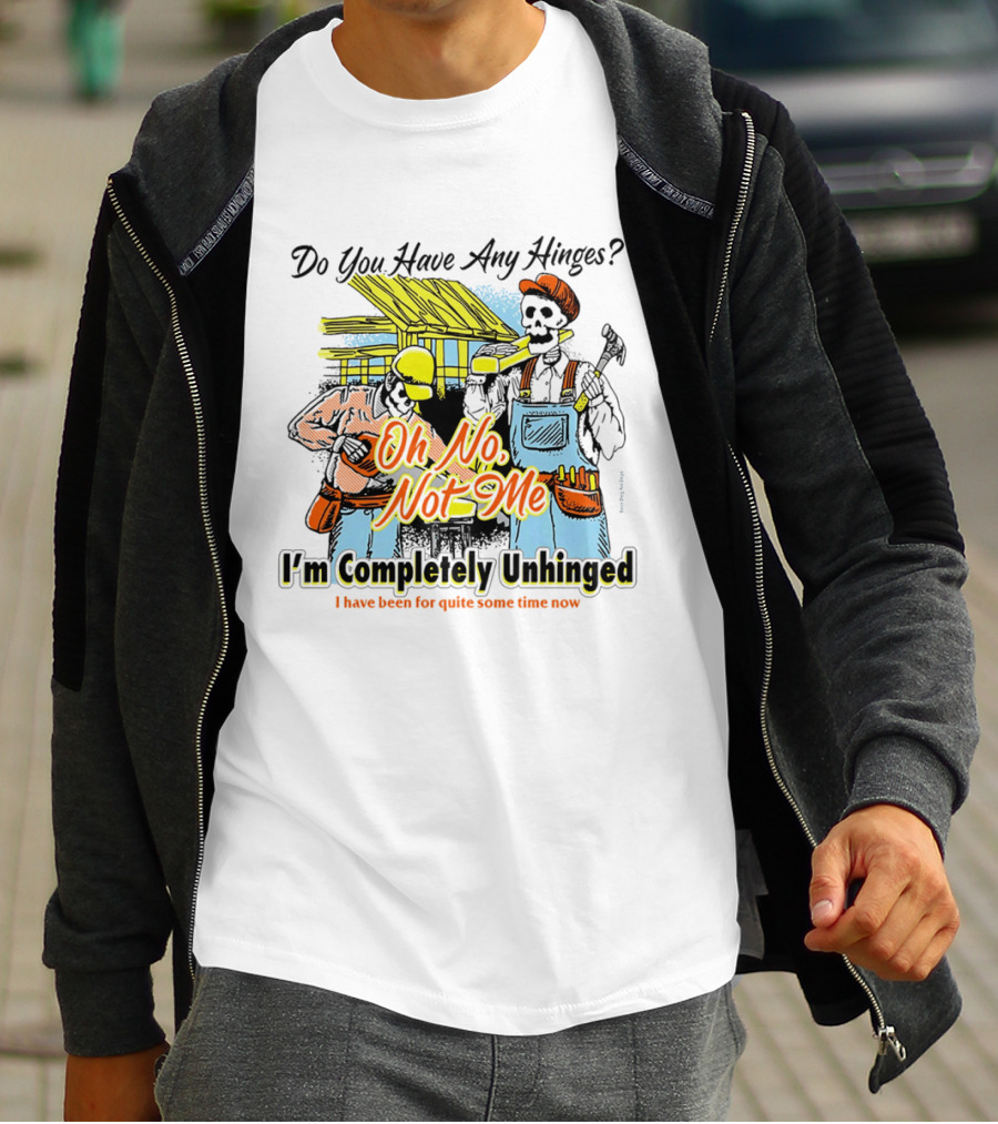 Do You Have Any Hinges Oh No Not Me Im Completely Unhinged I Have Been For Quite Some Time Now Skeleton Construction Worker T-Shirt