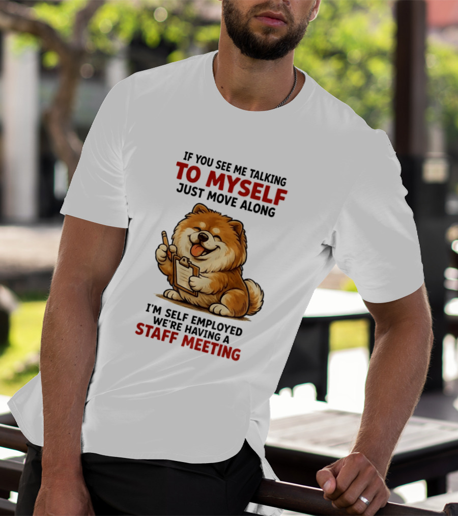 If You See Me Talking To Myself Just Move Along I'm Self Employed We're Having A Staff Meeting Cartoon Dog T-Shirt