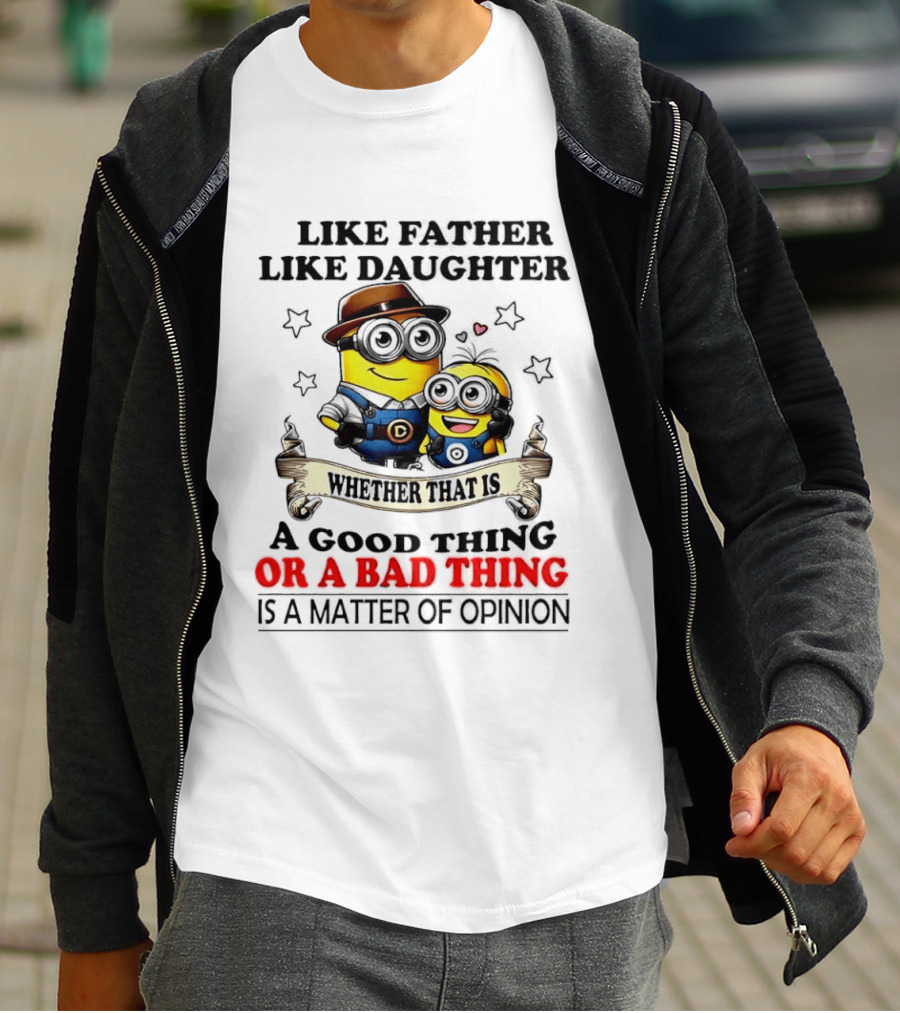 Like Father Like Daughter Whether That Is A Good Thing Or A Bad Thing Is A Matter Of Opinion Two Minions Cartoon T-Shirt