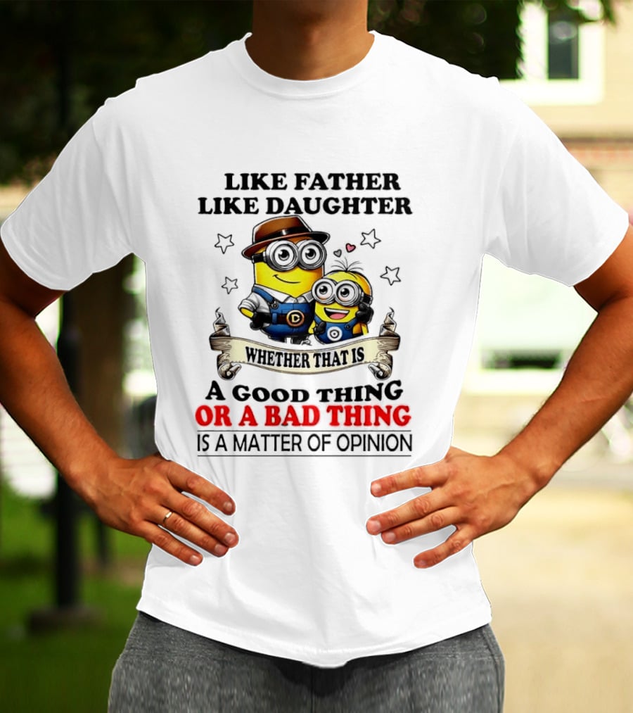 Like Father Like Daughter Whether That Is A Good Thing Or A Bad Thing Is A Matter Of Opinion Two Minions Cartoon T-Shirt