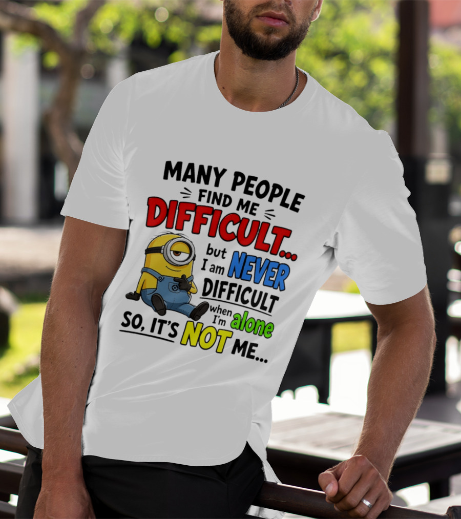 Minion Many People Find Me Difficult Never Difficult When I'm Alone So It's Not Me T-Shirt