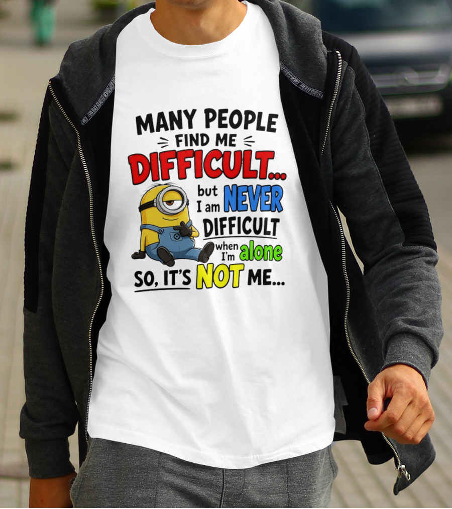Minion Many People Find Me Difficult Never Difficult When I'm Alone So It's Not Me T-Shirt