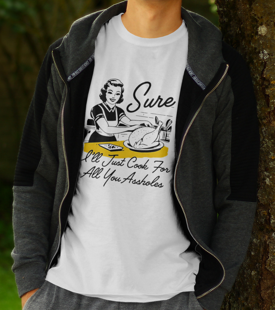 Sure I'll Just Cook For All You Assholes 50s Housewife Roast Turkey T-Shirt
