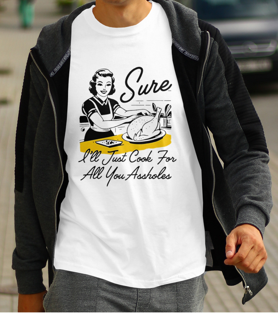 Sure I'll Just Cook For All You Assholes 50s Housewife Roast Turkey T-Shirt