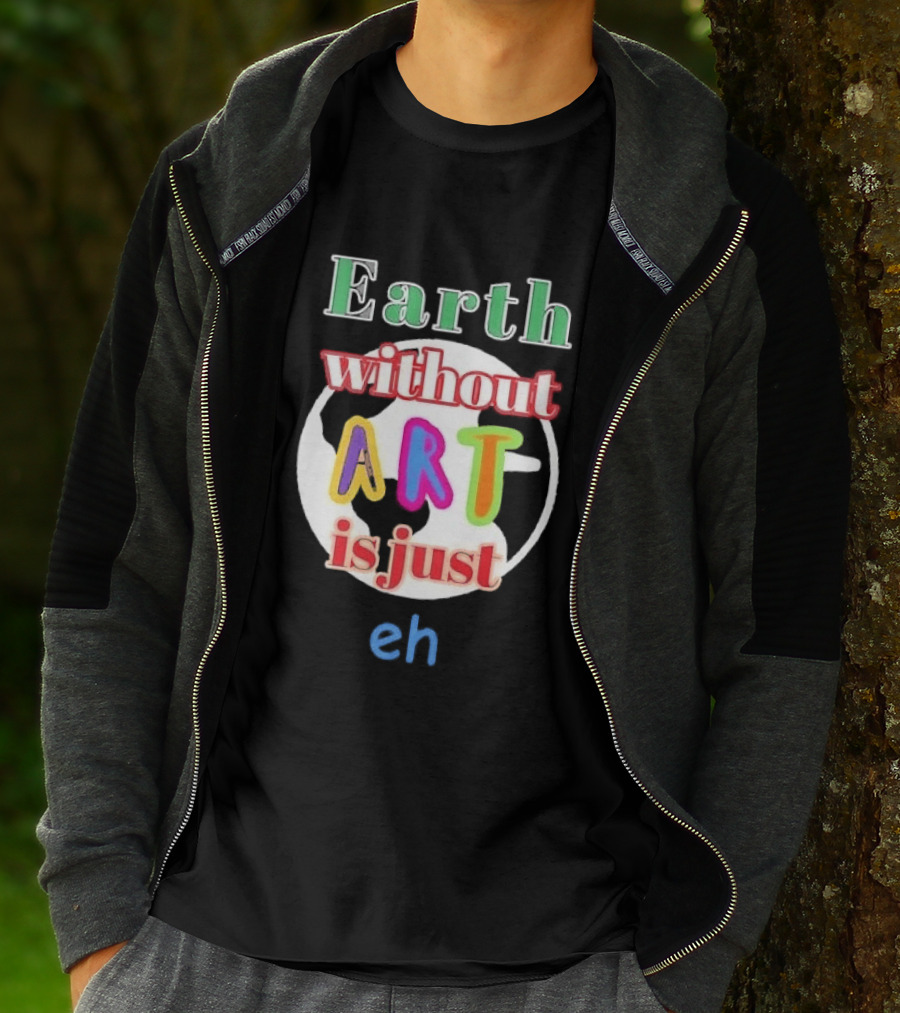 Earth Without Art Is Just Eh Colorful Globe T-Shirt