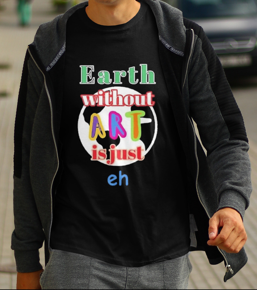 Earth Without Art Is Just Eh Colorful Globe T-Shirt