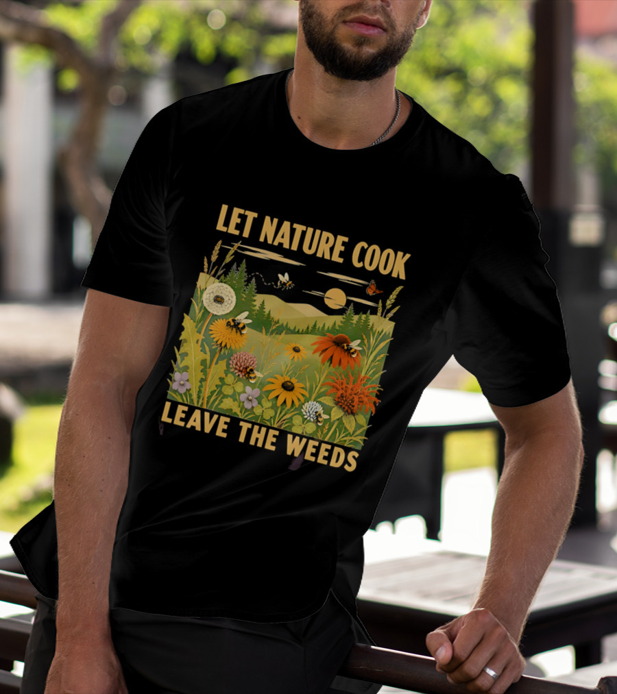 Let Nature Cook Leave The Weeds Bumblebee Wildflower Meadow With Butterflies In Scenic Landscape T-Shirt