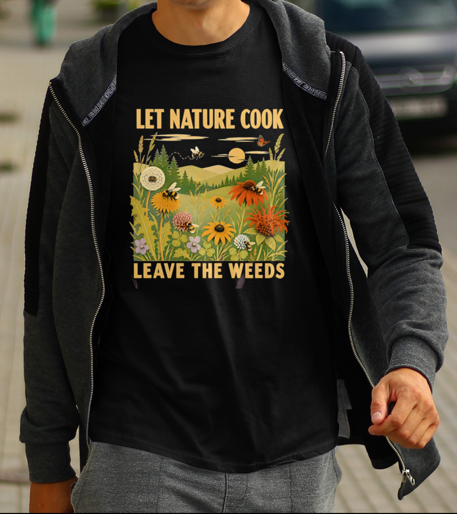 Let Nature Cook Leave The Weeds Bumblebee Wildflower Meadow With Butterflies In Scenic Landscape T-Shirt