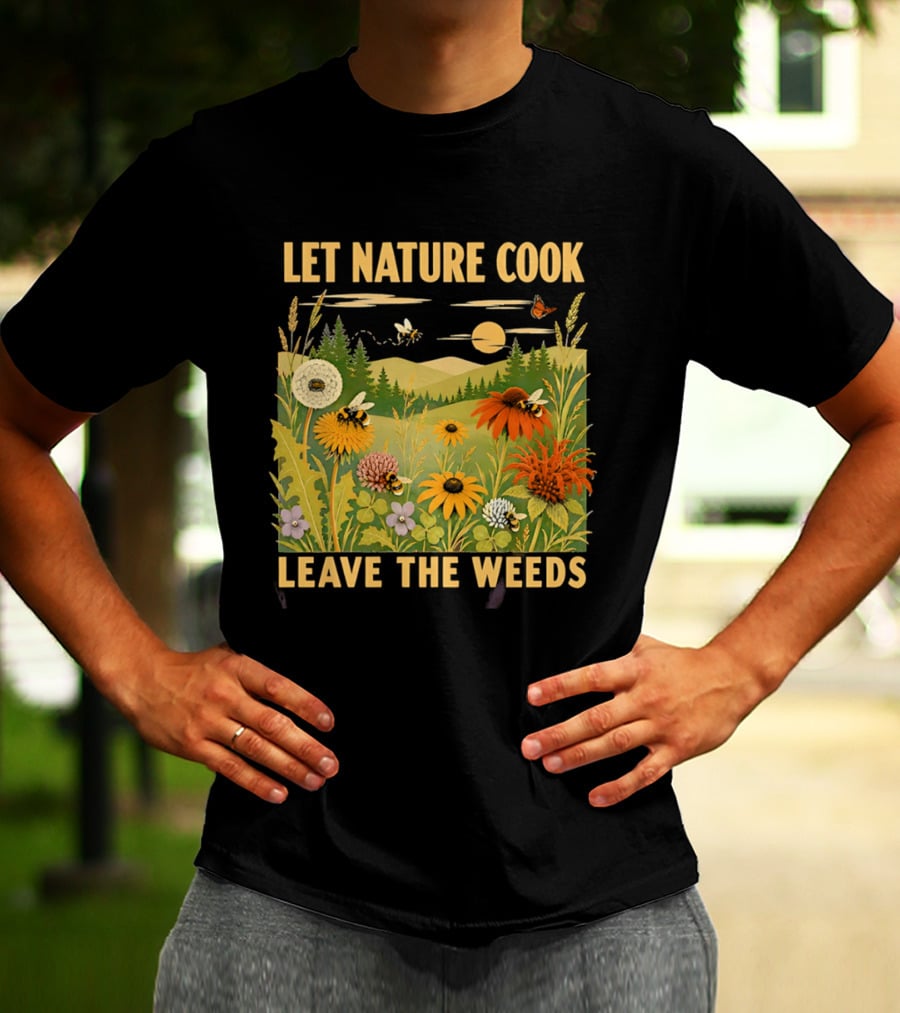 Let Nature Cook Leave The Weeds Bumblebee Wildflower Meadow With Butterflies In Scenic Landscape T-Shirt