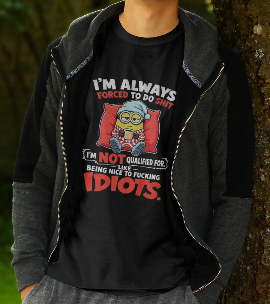 I'm Always Forced To Do Shit I'm Not Qualified For Like Being Nice To Idiots Minion Sleeping T-Shirt