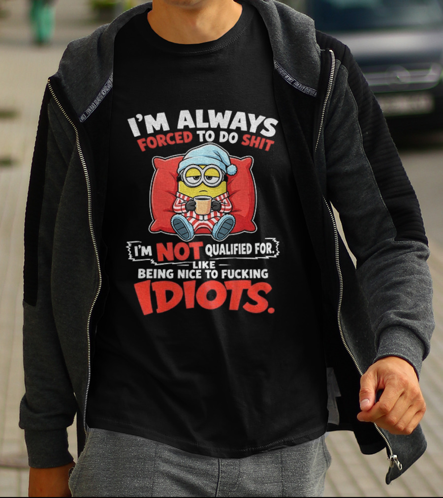 I'm Always Forced To Do Shit I'm Not Qualified For Like Being Nice To Idiots Minion Sleeping T-Shirt