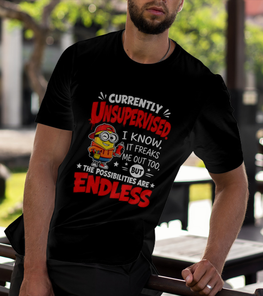 Currently Unsupervised I Know It Freaks Me Out Too But The Possibilities Are Endless T-Shirt