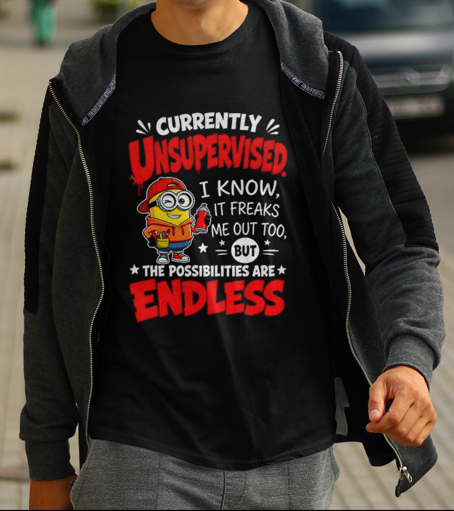 Currently Unsupervised I Know It Freaks Me Out Too But The Possibilities Are Endless T-Shirt