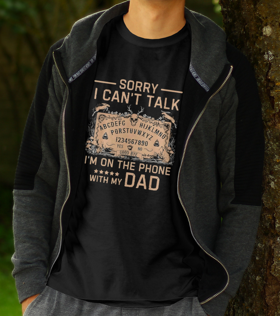 Sorry I Can't Talk I'm On The Phone With My Dad Ouija Board Paranormal T-Shirt