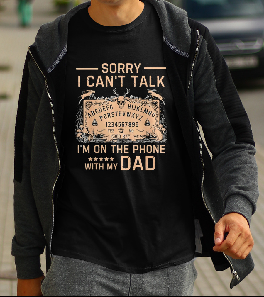 Sorry I Can't Talk I'm On The Phone With My Dad Ouija Board Paranormal T-Shirt