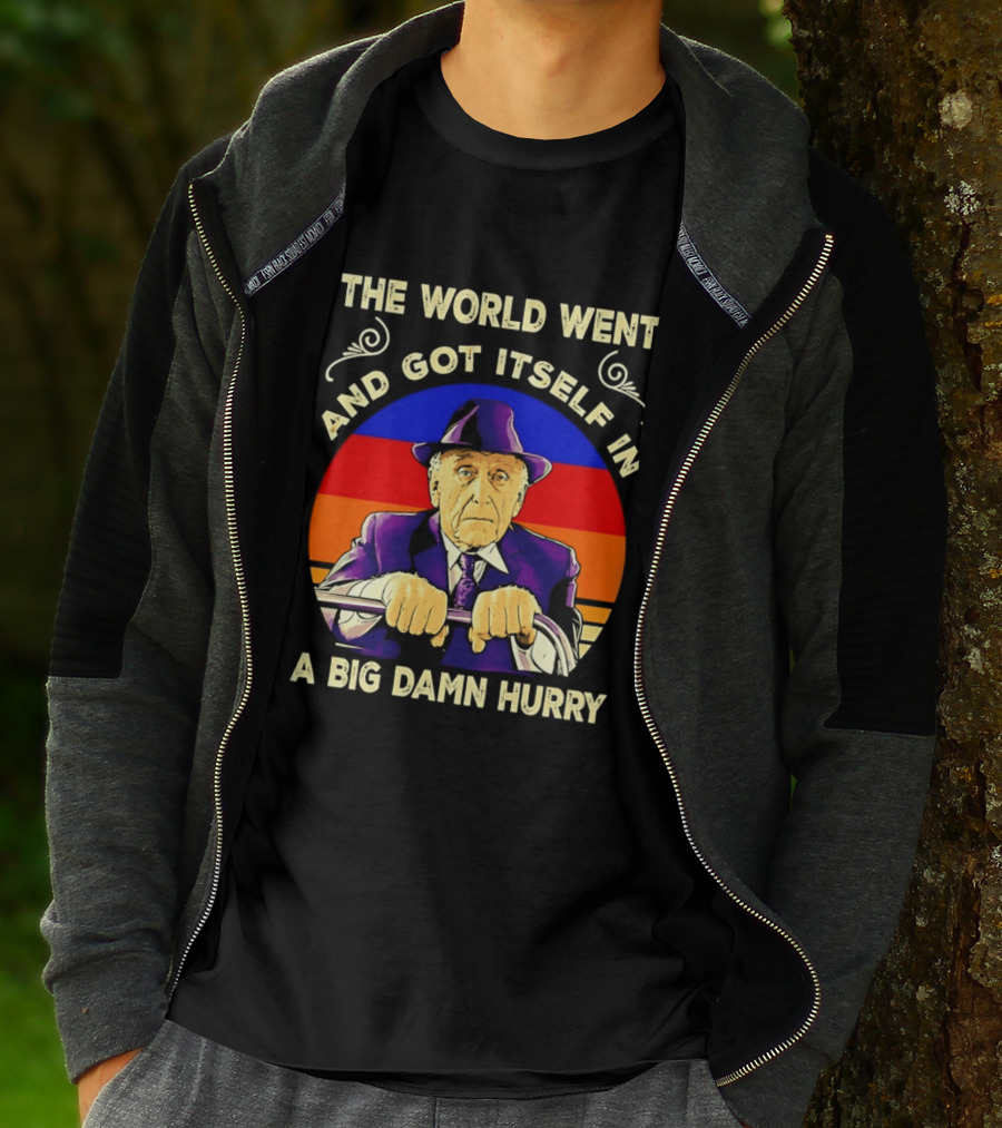 The World Went And Got Itself In A Big Damn Hurry T-Shirt