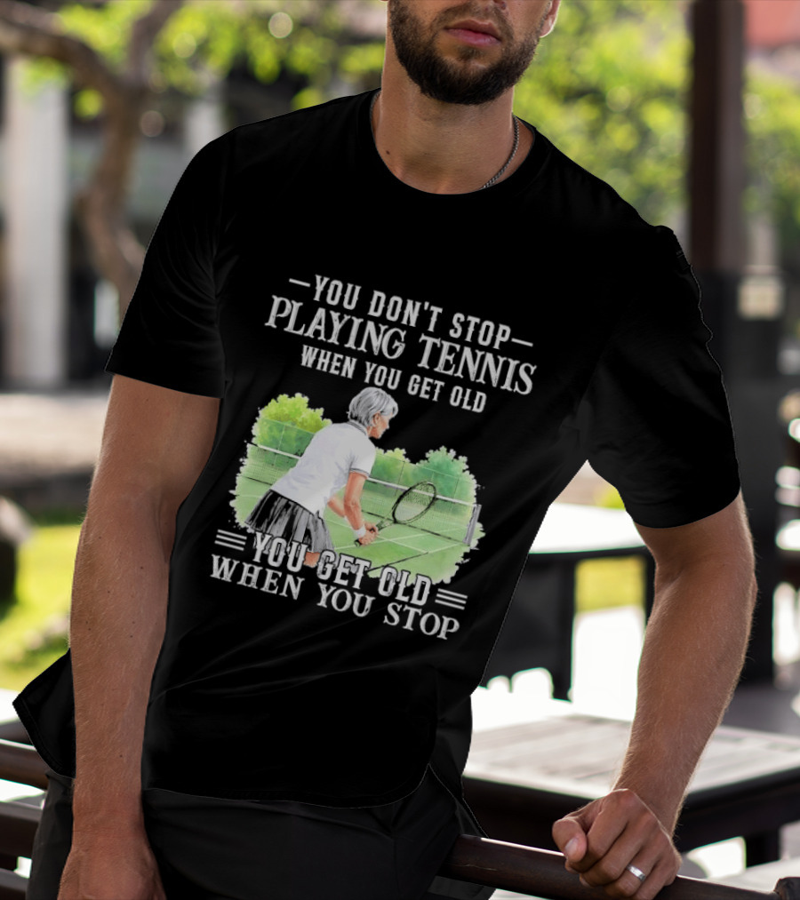 You Dont Stop Playing Tennis When Get Old Senior Female Player Racket Court T-Shirt