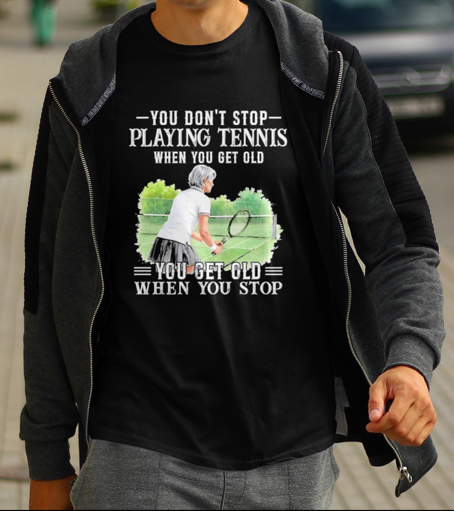 You Dont Stop Playing Tennis When Get Old Senior Female Player Racket Court T-Shirt