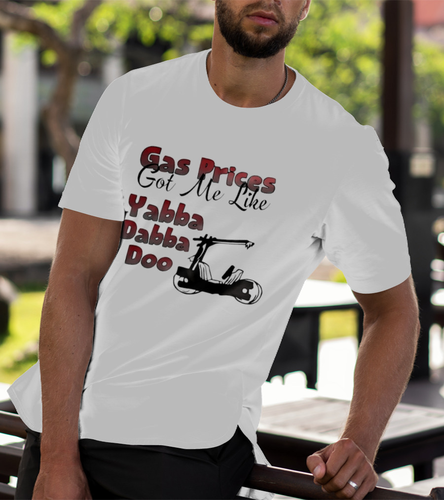 Gas Prices Got Me Like Yabba Dabba Doo Foot Powered Stone Age Car T-Shirt
