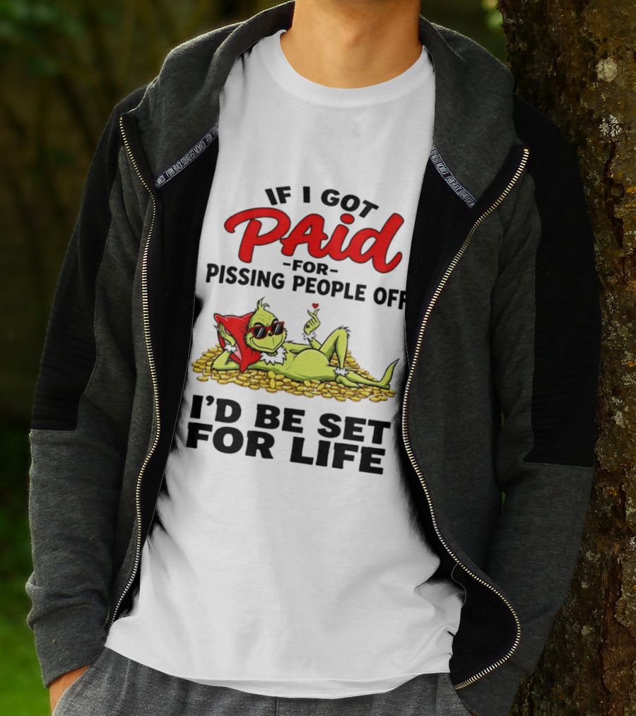 Grinch Paid For Pissing People Off I'd Be Set For Life T-Shirt