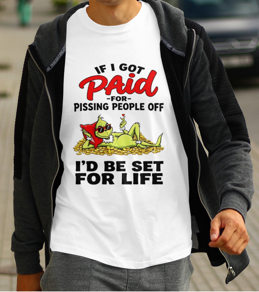 Grinch Paid For Pissing People Off I'd Be Set For Life T-Shirt