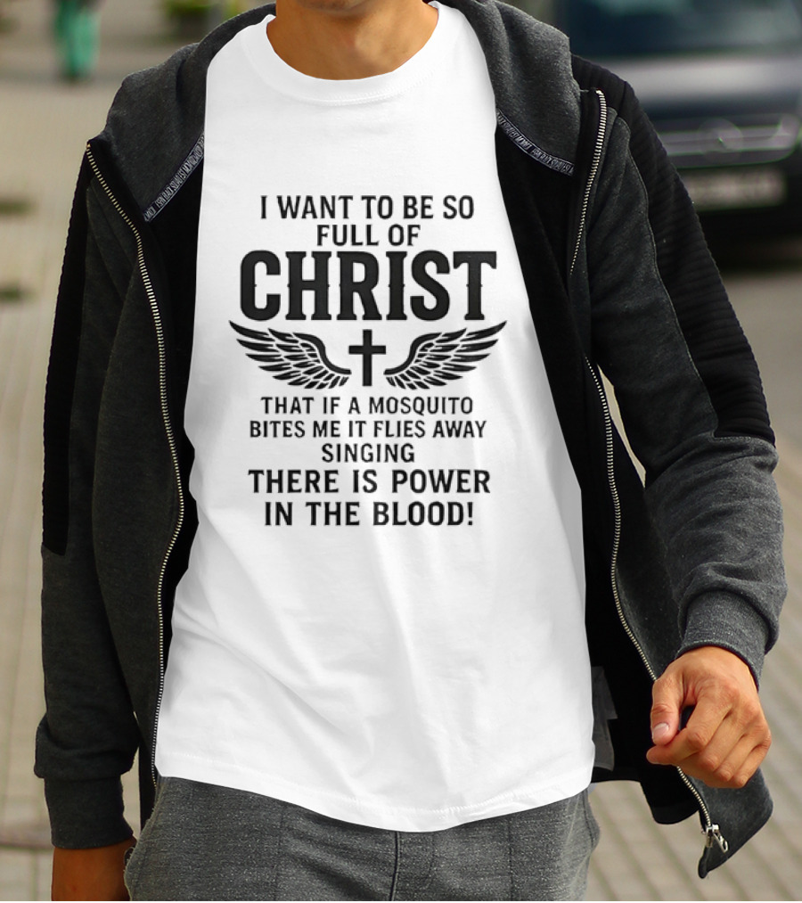 I Want To Be So Full Of Christ That If A Mosquito Bites Me It Flies Away Singing There Is Power In The Blood Cross Wings T-Shirt
