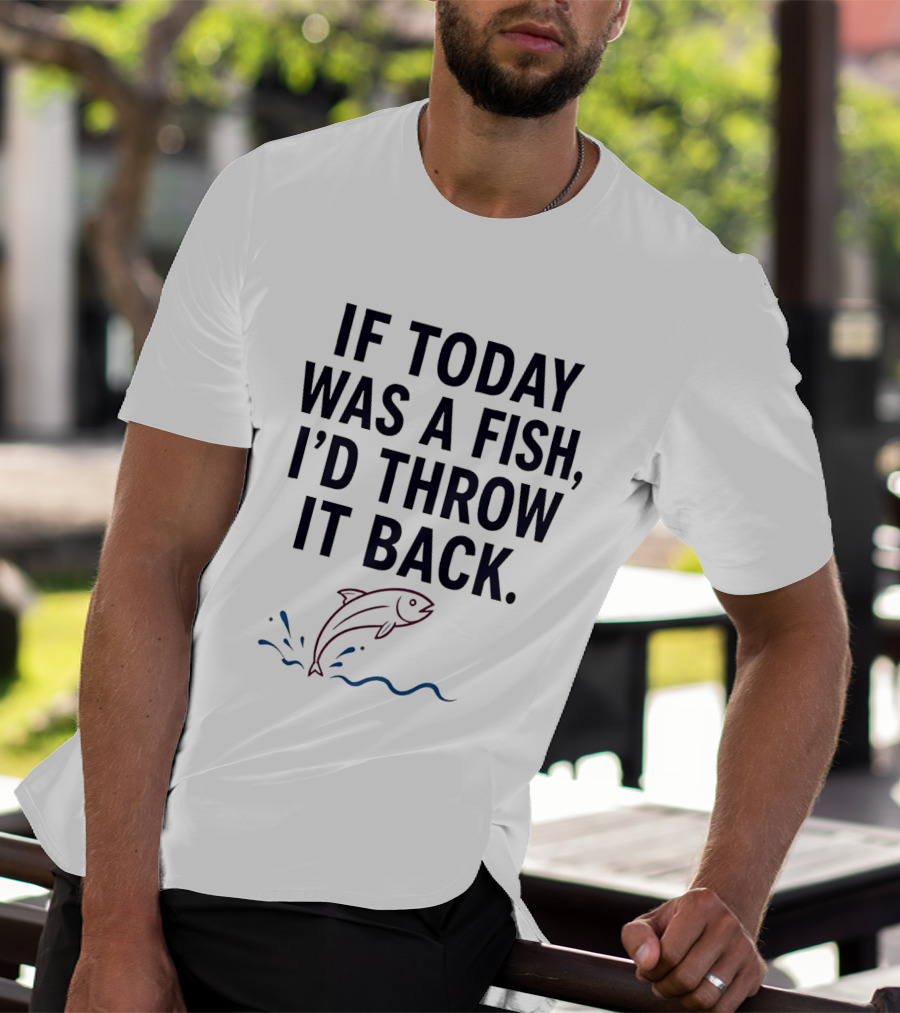 If Today Was A Fish I'd Throw It Back Funny Saying With Jumping Fish T-Shirt