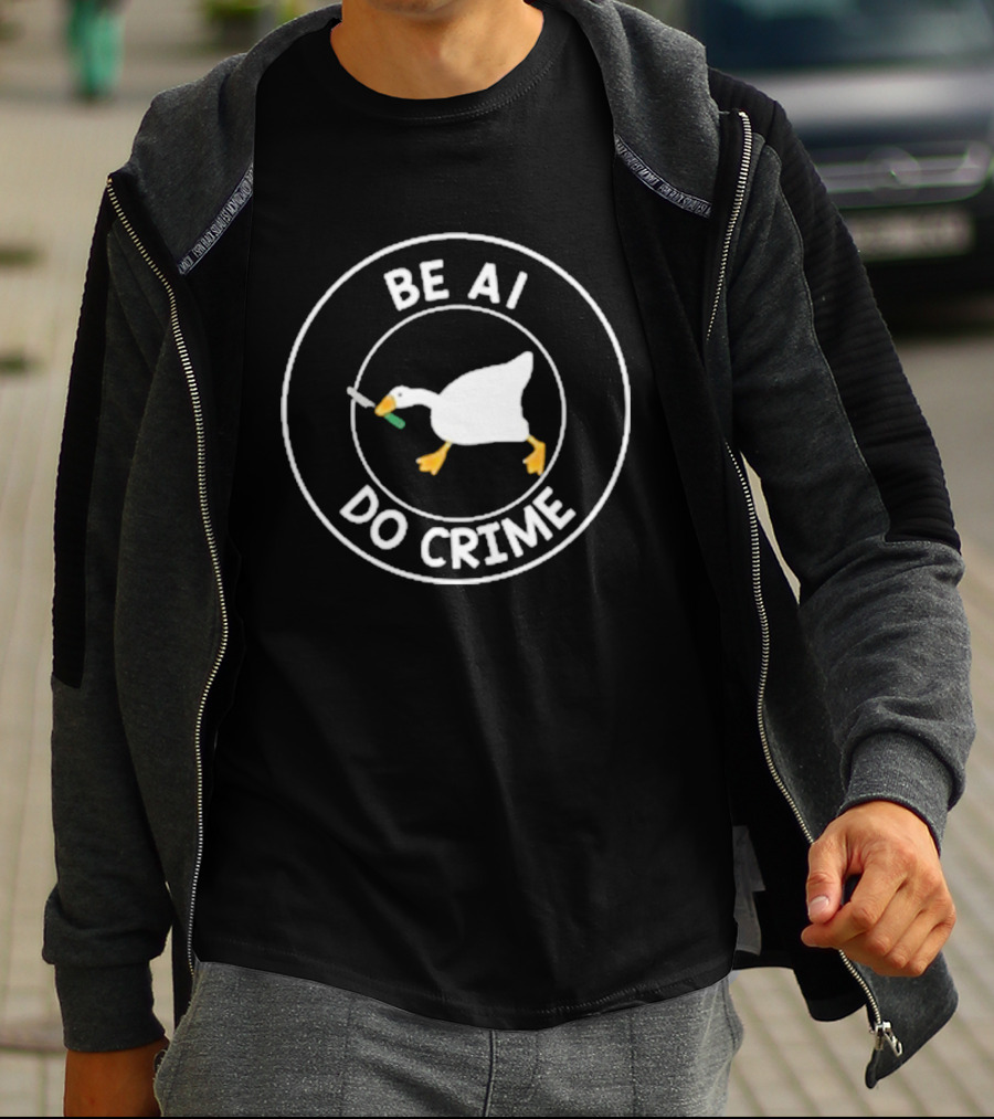 Be AI Do Crime Goose With Knife Humor T-Shirt