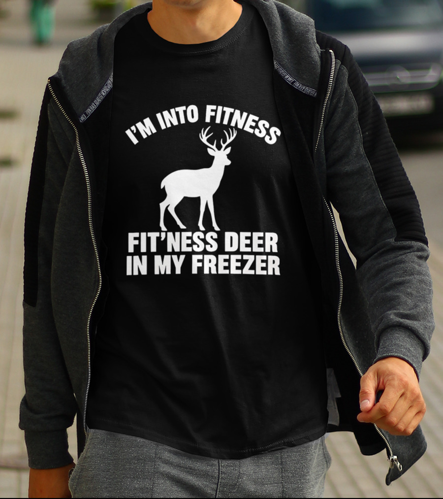 I'm Into Fitness Fit'ness Deer In My Freezer Deer Hunter Humor T-Shirt