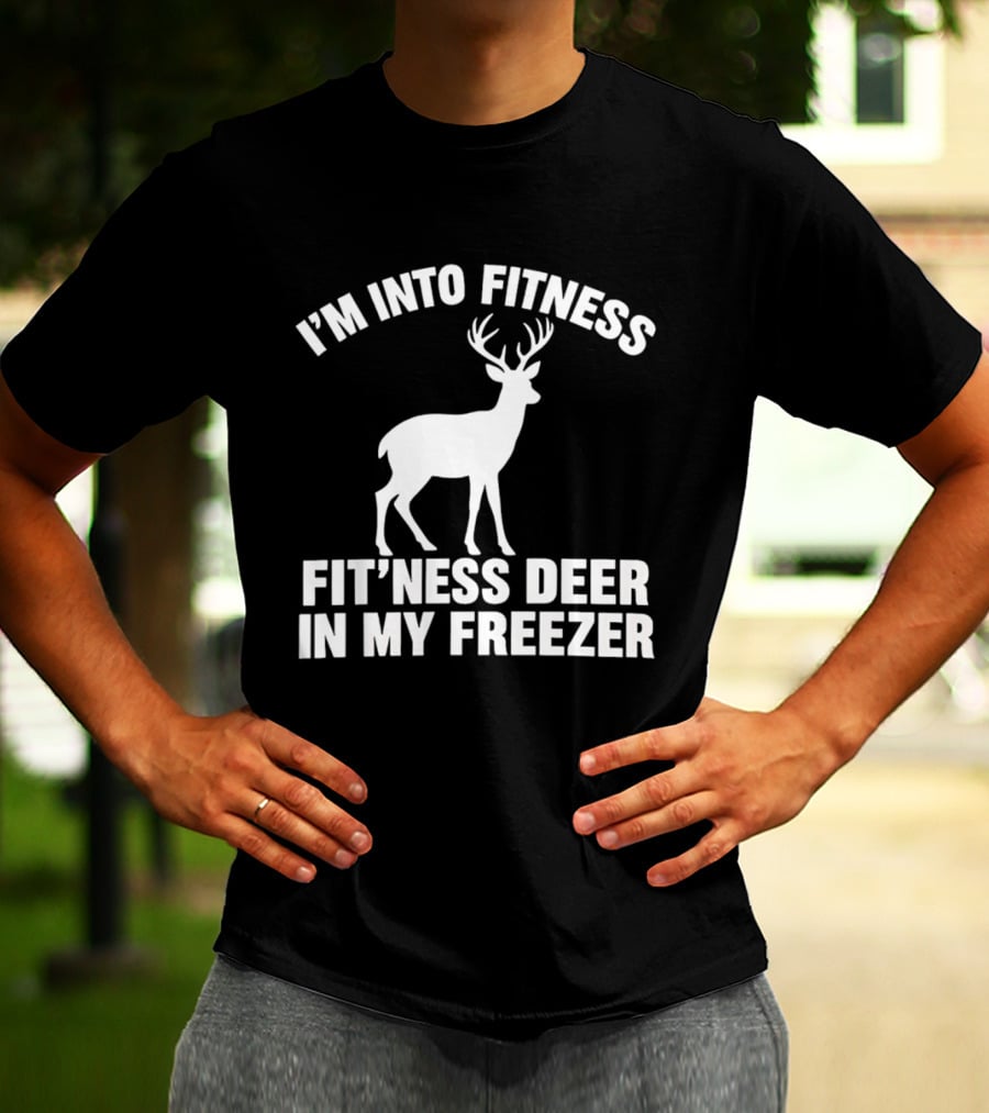 I'm Into Fitness Fit'ness Deer In My Freezer Deer Hunter Humor T-Shirt
