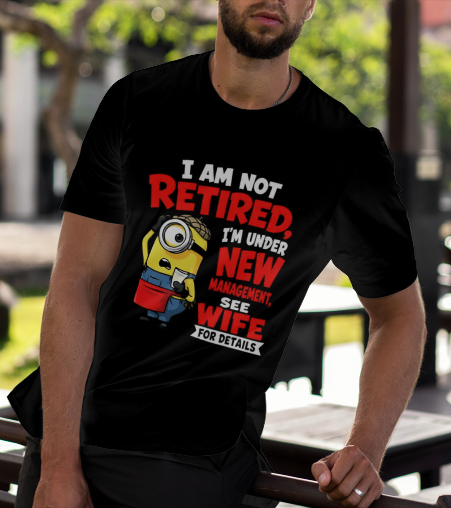 Minion I Am Not Retired Under New Management See Wife For Details T-Shirt