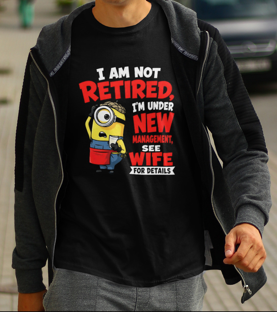 Minion I Am Not Retired Under New Management See Wife For Details T-Shirt
