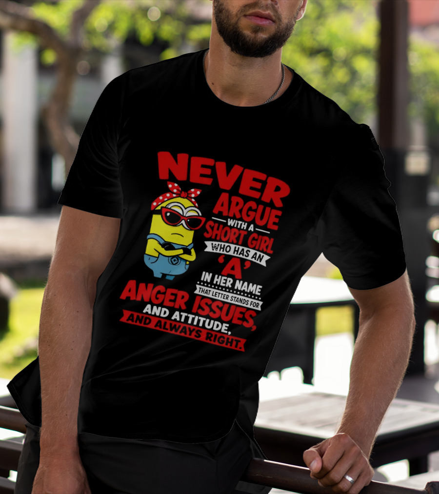 Never Argue With A Short Girl Who Has An A In Her Name Anger Issues And Attitude Always Right T-Shirt