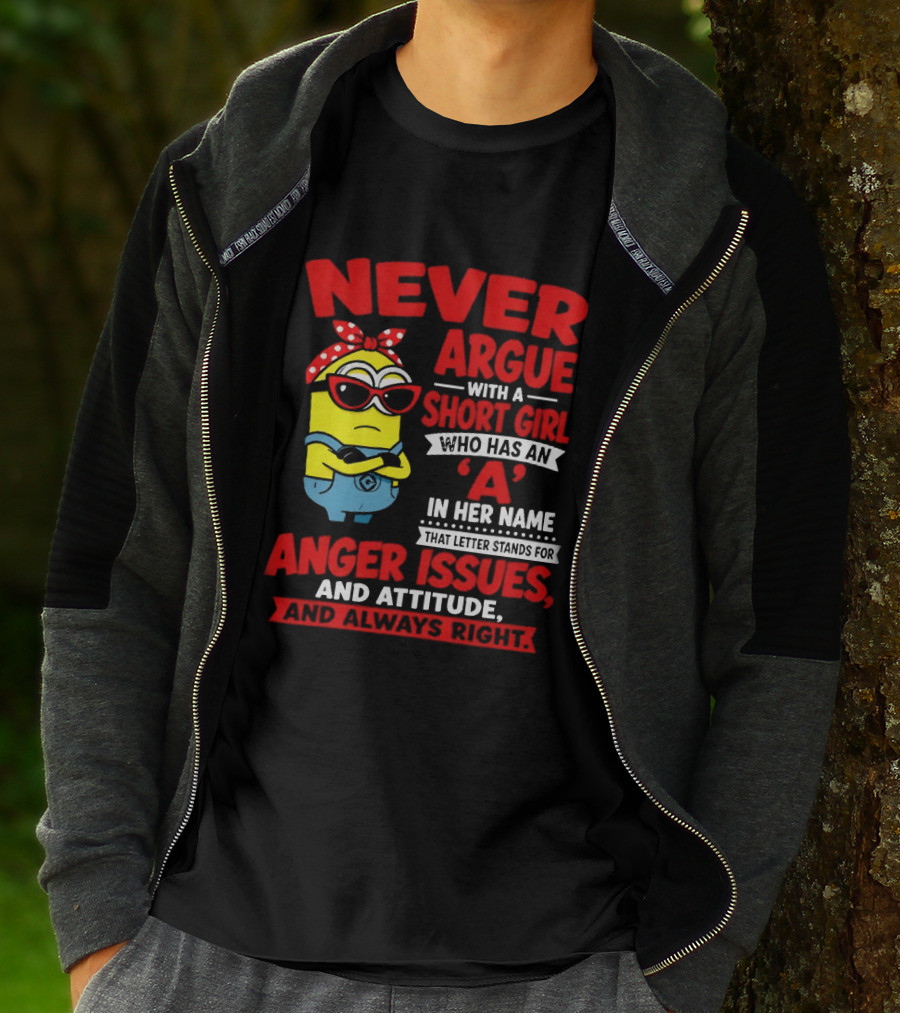 Never Argue With A Short Girl Who Has An A In Her Name Anger Issues And Attitude Always Right T-Shirt