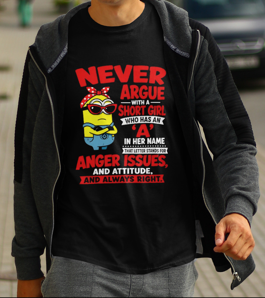 Never Argue With A Short Girl Who Has An A In Her Name Anger Issues And Attitude Always Right T-Shirt