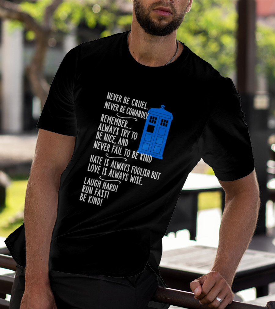 Never Be Cruel Never Be Cowardly Always Try To Be Nice Never Fail To Be Kind Hate Is Foolish Love Is Wise Doctor Who TARDIS T-Shirt