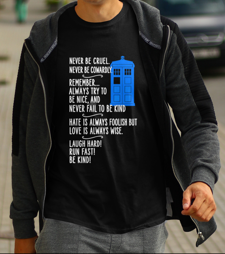 Never Be Cruel Never Be Cowardly Always Try To Be Nice Never Fail To Be Kind Hate Is Foolish Love Is Wise Doctor Who TARDIS T-Shirt