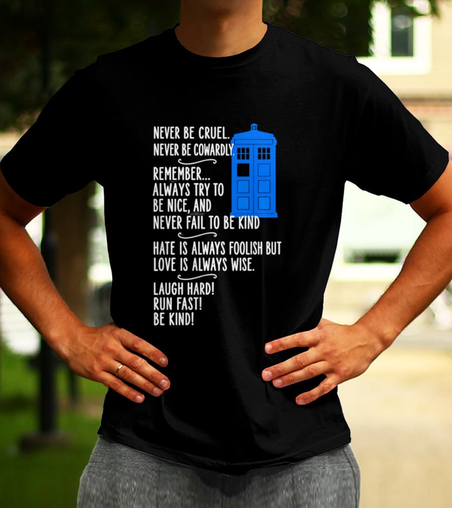 Never Be Cruel Never Be Cowardly Always Try To Be Nice Never Fail To Be Kind Hate Is Foolish Love Is Wise Doctor Who TARDIS T-Shirt