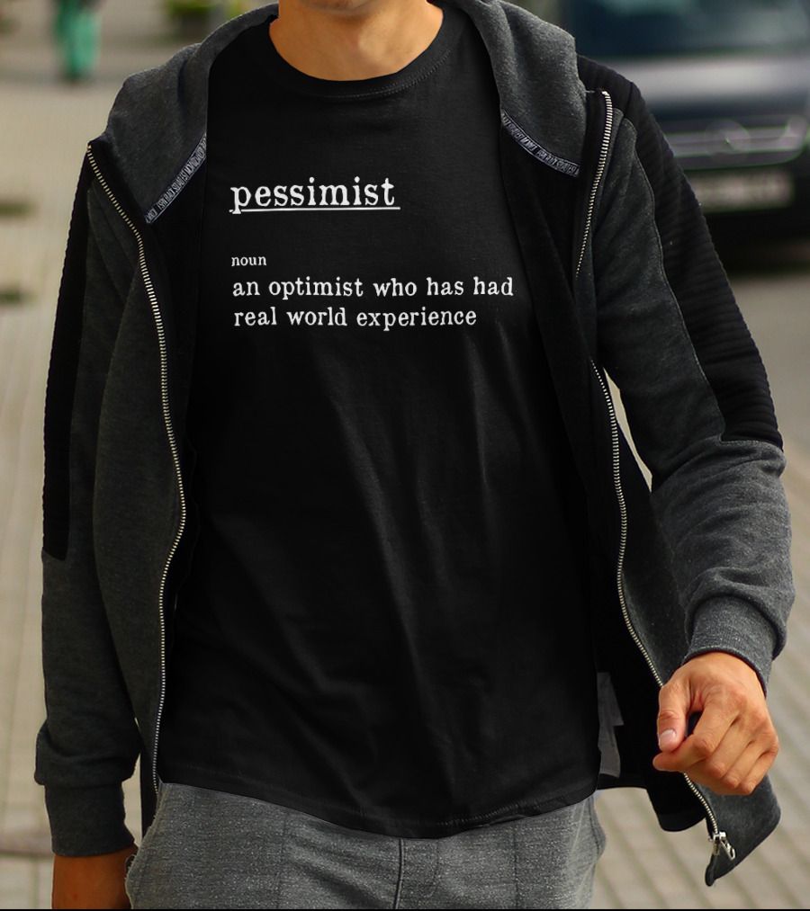 Pessimist Noun An Optimist Who Has Had Real World Experience T-Shirt