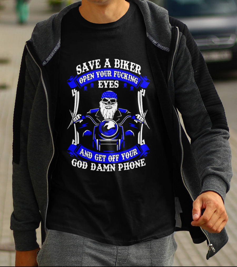 Save A Biker Open Your Fucking Eyes And Get Off Your God Damn Phone T-Shirt